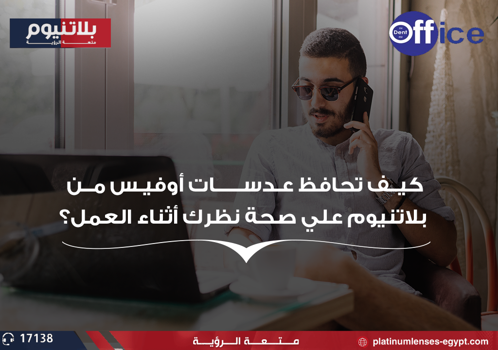 كيف تحافظ عدسات أوفيس من بلاتينيوم على صحة نظرك أثناء العمل