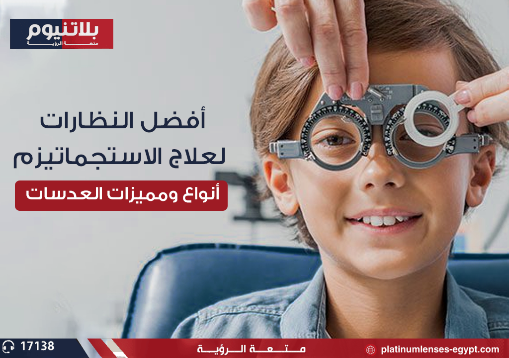 أفضل النظارات لعلاج الاستجماتيزم: أنواع ومميزات العدسات