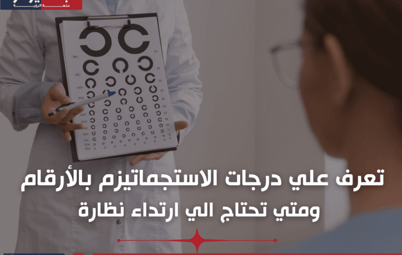 اكتشف كيف تؤثر درجات الاستجماتيزم بالأرقام على رؤيتك وكيفية تصحيحها لتحسين جودة حياتك