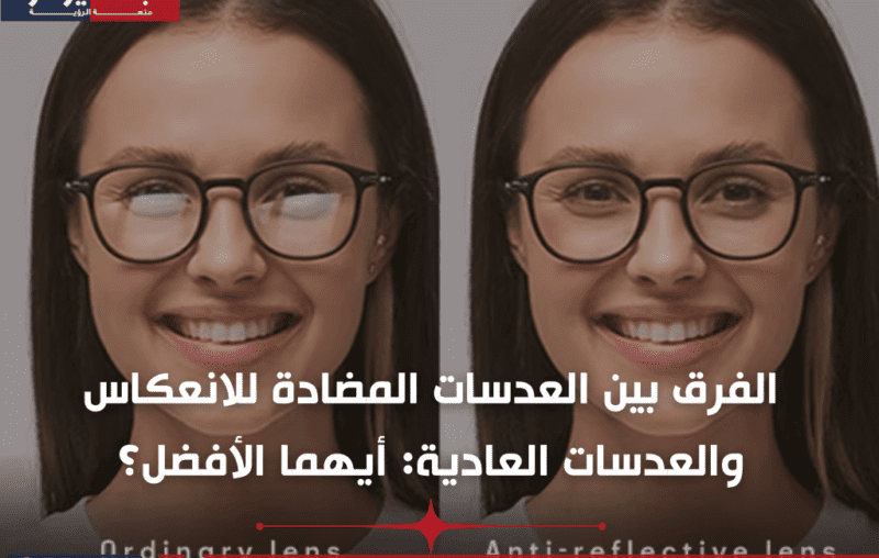 الفرق بين العدسات المضادة للانعكاس والعدسات العادية أيهما الأفضل؟