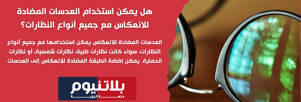 هل يمكن استخدام العدسات المضادة للانعكاس مع جميع أنواع النظارات؟