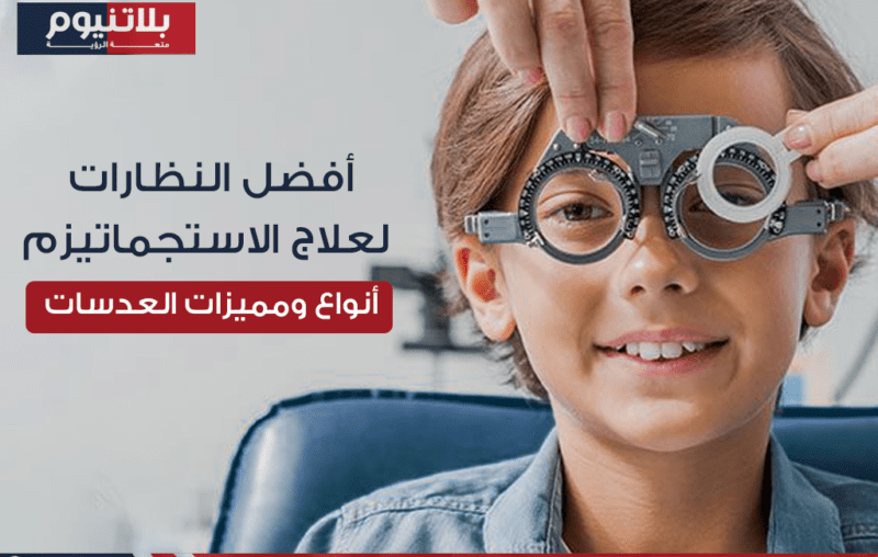 "أفضل النظارات لعلاج الاستجماتيزم: استعراض لأنواع ومميزات عدسات الاستجماتيزم لتحسين الرؤية."