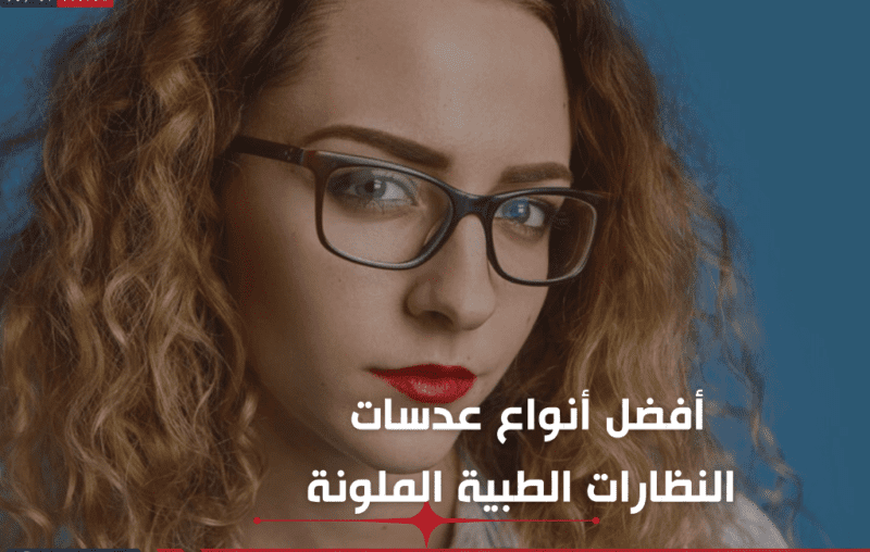 أفضل أنواع عدسات النظارات الطبية الملونة: دليل شامل لاختيار الأفضل