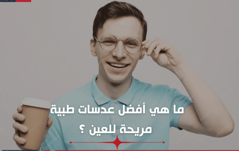 أفضل عدسات طبية مريحة للعين