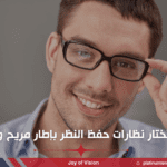 كيف تختار نظارات حفظ النظر بإطار مريح وجذاب؟