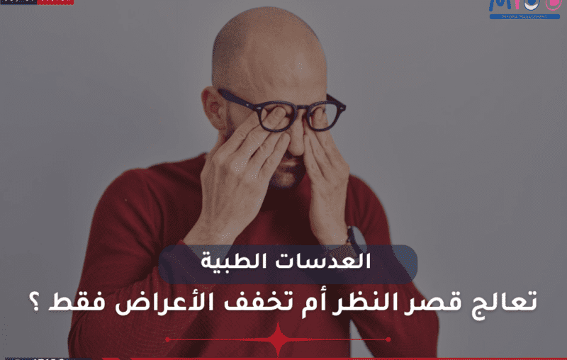 هل العدسات الطبية تعالج قصر النظر نهائيًا أم تخفف الأعراض فقط؟
