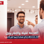 العدسة تقيلة والإطار بينزل: أختار مادة وإطار إزاي عشان الراحة تبقى أحسن؟