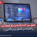 الفرق بين Blue Cut وMIRA Blu إيه؟ وأيهما أحسن للشغل قدّام الكمبيوتر؟