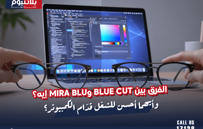 الفرق بين Blue Cut وMIRA Blu إيه؟ وأيهما أحسن للشغل قدّام الكمبيوتر؟