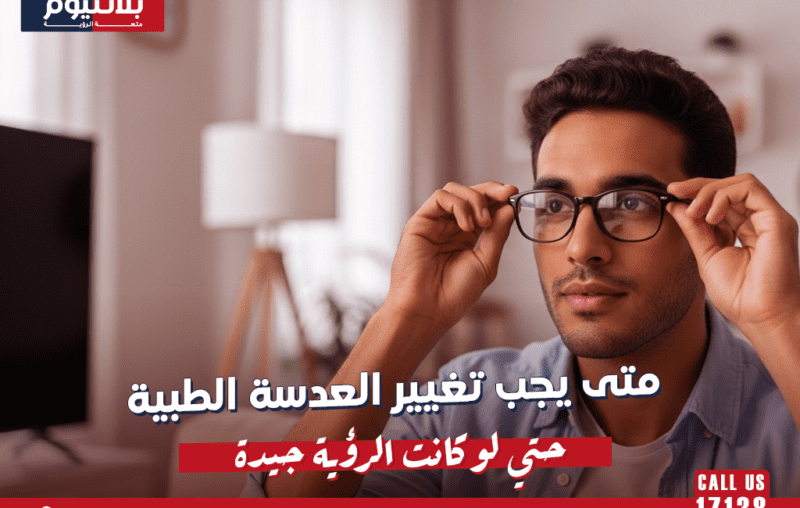 متى يجب تغيير العدسة الطبية حتى لو كانت الرؤية جيدة؟
