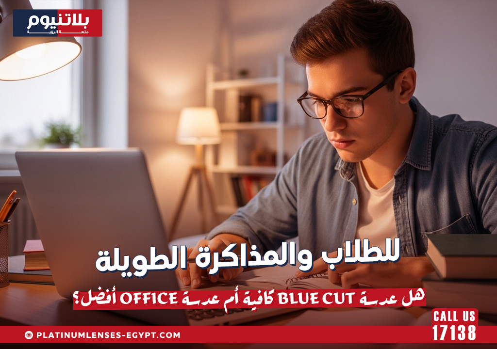للطلاب والمذاكرة الطويلة: هل عدسة Blue Cut كافية أم عدسة Office أفضل؟