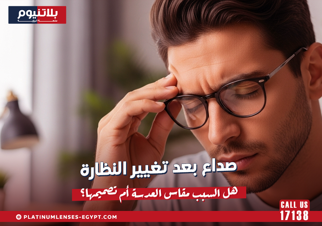 صداع بعد تغيير النظارة: هل السبب مقاس العدسة أم تصميمها؟