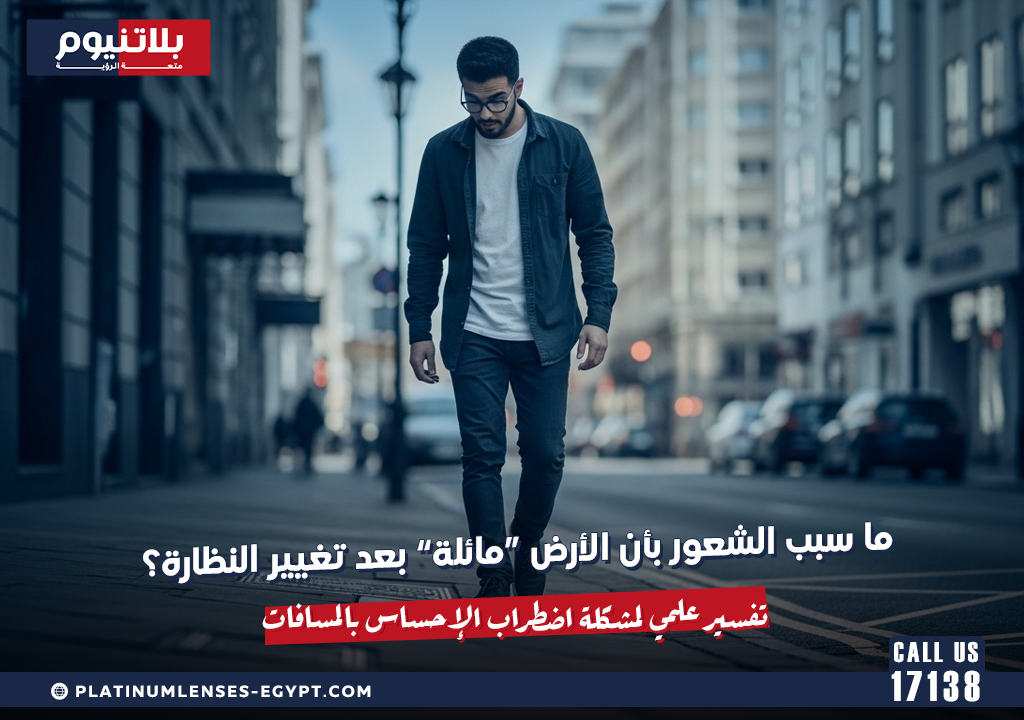 ما سبب الشعور بأن الأرض “مائلة” بعد تغيير النظارة؟ تفسير علمي لمشكلة اضطراب الإحساس بالمسافات