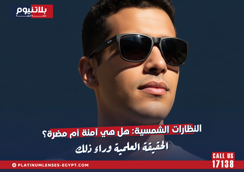 النظارات الشمسية: هل هي آمنة أم مضرة؟ الحقيقة العلمية وراء ذلك