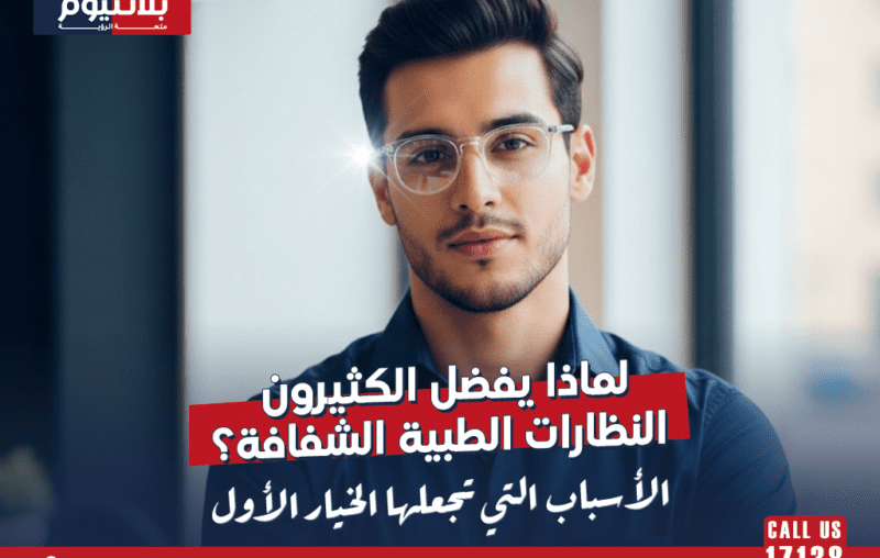 لماذا يفضل الكثيرون النظارات الطبية الشفافة؟ الأسباب التي تجعلها الخيار الأول