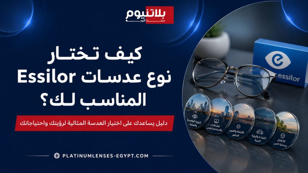 صورة توضح كيف تختار نوع عدسات Essilor المناسب لك حسب الاستخدام اليومي والرؤية الواضحة والحماية من الضوء والشاشات